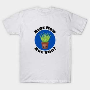 Aloe How Are You | Gardener Pun T-Shirt